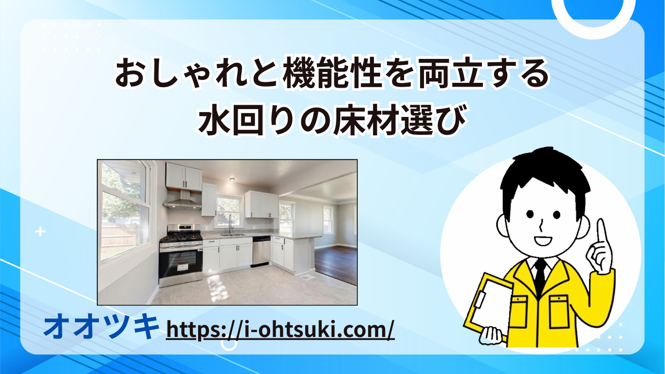 おしゃれと機能性を両立する水回りの床材選び