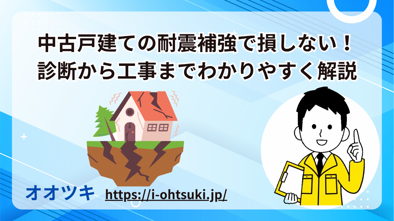 中古戸建ての耐震補強で損しない！診断から工事までわかりやすく解説
